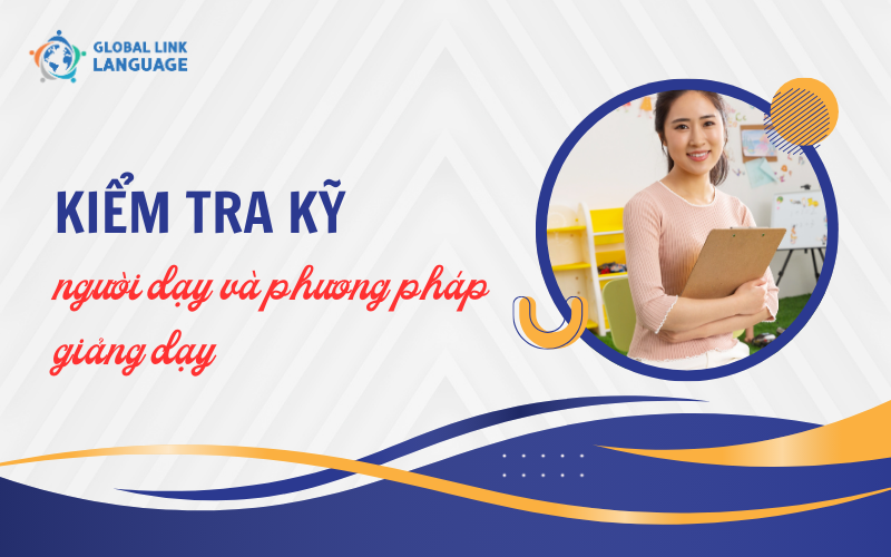 Kiểm tra kỹ người dạy và phương pháp giảng dạy