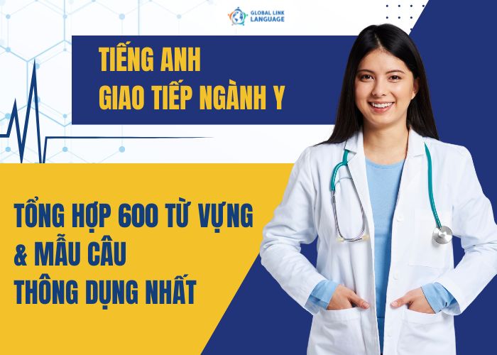 Tiếng Anh giao tiếp ngành Y: 600 từ vựng và mẫu câu thông dụng nhất