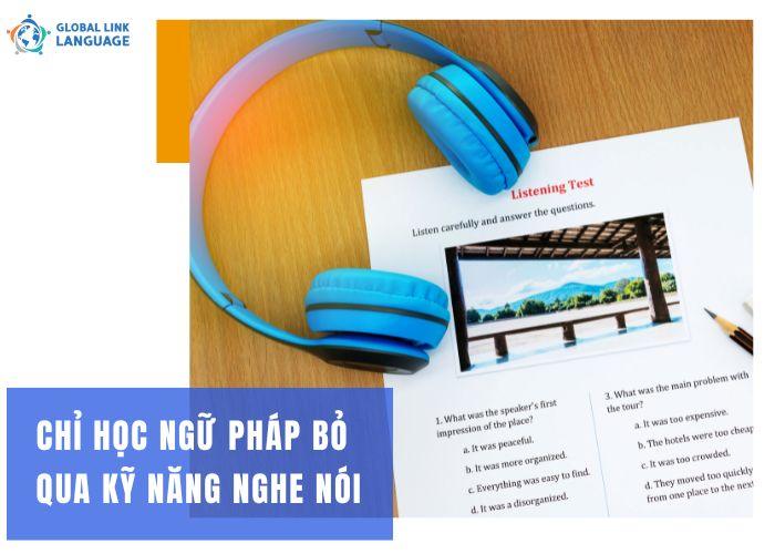 Tiếng Anh cho người đi làm chỉ học qua ngữ pháp mà bỏ qua kỹ năng nghe nói