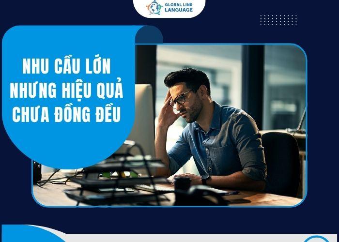 Trung tâm tiếng Anh cho người đi là Nhu cầu học tiếng Anh lớn nhưng hiệu quả chưa đồng đều