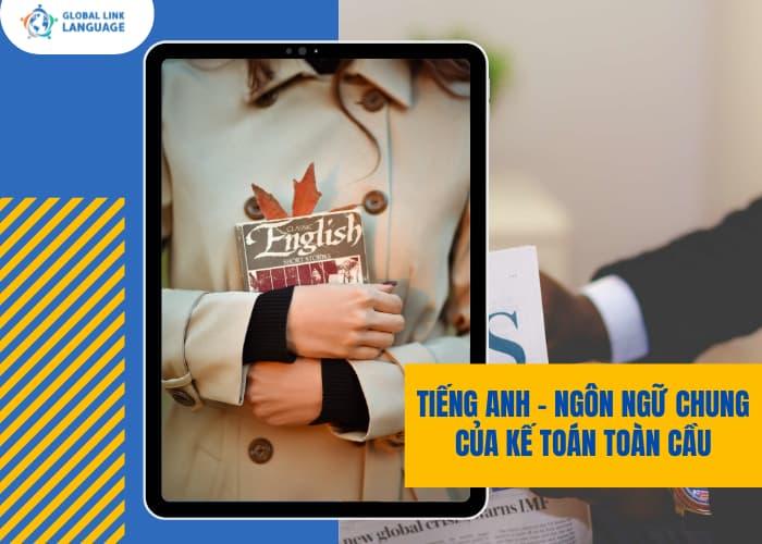 Thời đại toàn cầu hóa, tiếng Anh đang là ngôn ngữ chung toàn cầu từ báo cáo, hay các tài liệu chuyên ngành đều được viết bằng tiếng Anh Kế toán