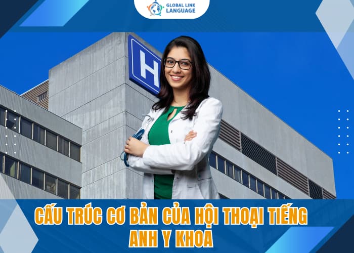 Để giao tiếp hiệu quả bạn cần nắm rõ cấu trúc hội thoại tiếng Anh Y khoa