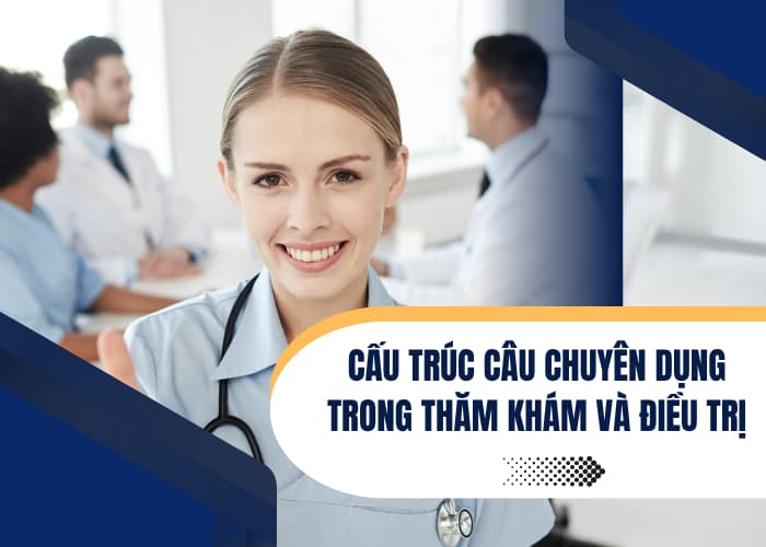 Việc nắm vững cấu trúc câu chính là nền tảng để bạn giao tiếp chính xác tiếng Anh Y khoa