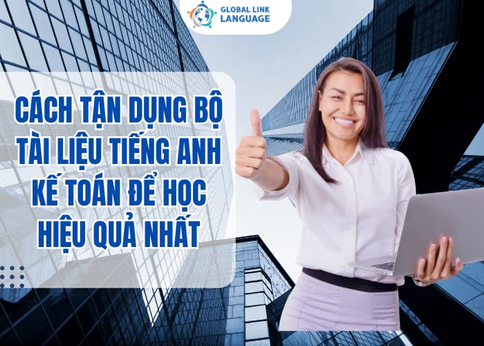 Khi bạn tận dụng tài nguyên một cách hiệu quả sẽ giúp bạn học tiếng Anh Kế toán một cách hiệu quả và nhanh chóng hơn