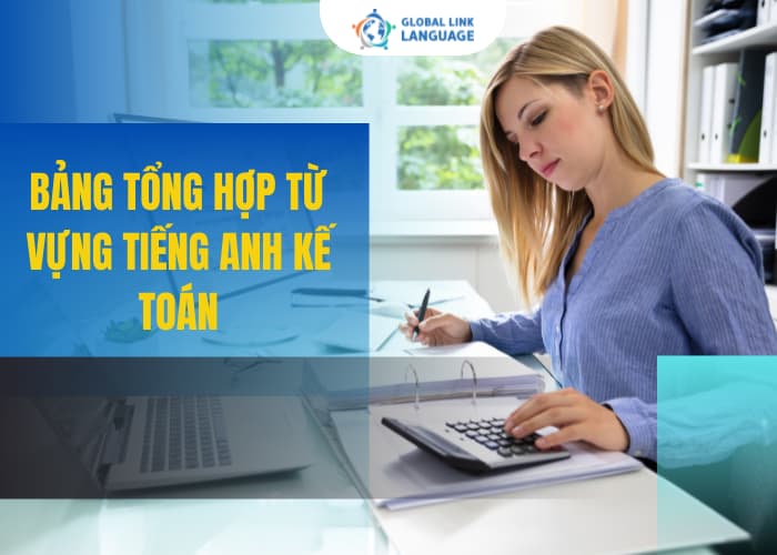 Tổng hợp bảng từ vựng tiếng Anh kế toán quan trọng nhất trong 3 phần chính của: Assets – Liabilities – Equity