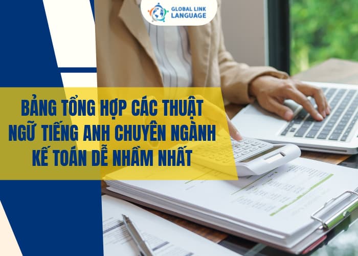 Việc nắm được rõ các thuật ngữ tiếng Anh chuyên ngành Kế Toán sẽ giúp bạn ít nhầm lẫn hơn khi sử dụng tiếng Anh Kế toán