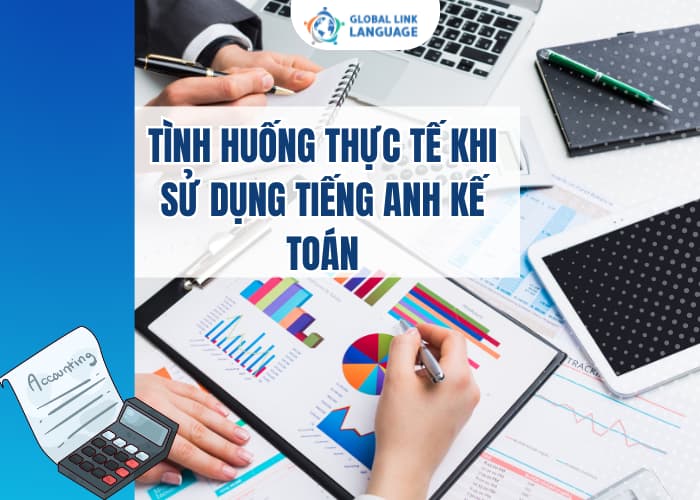 Rèn luyện khả năng tiếng Anh chuyên ngành Kế toán qua tình huống thực tế giúp bạn nâng cao phản xạ giao tiếp
