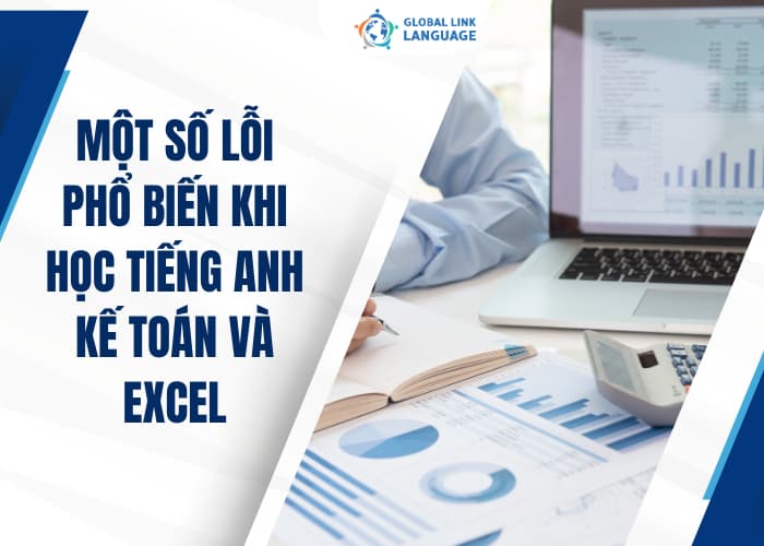 Nhiều người thường gặp khó khăn khi học tiếng Anh Kế toán và Excel nếu không có cách học đúng
