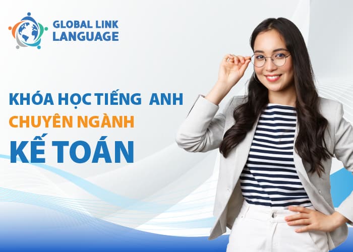 Khóa học tiếng Anh chuyên ngành Kế toán tại Global Link Language với lộ trình cá nhân hóa giúp bạn học đúng trọng tâm, tập trung đúng trọng điểm