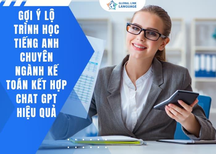 Việc có một lộ trình đúng bạn có thể kết hợp việc học tiếng Anh chuyên ngành Kế toán với ChatGPT một cách hiệu quả nhất