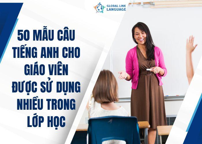 50 mẫu câu tiếng Anh cho giáo viên được sử dụng nhiều nhất trong lớp học