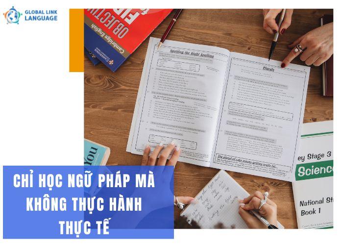 Chỉ học ngữ pháp mà ít thực hành thực tế