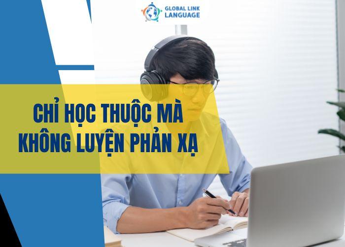 Chỉ học thuộc mà không luyện phản xạ