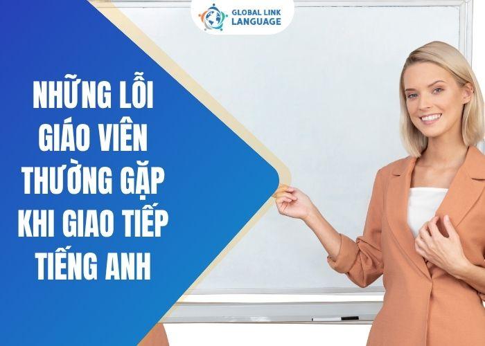 Những lỗi giáo viên thường gặp khi giao tiếp tiếng Anh