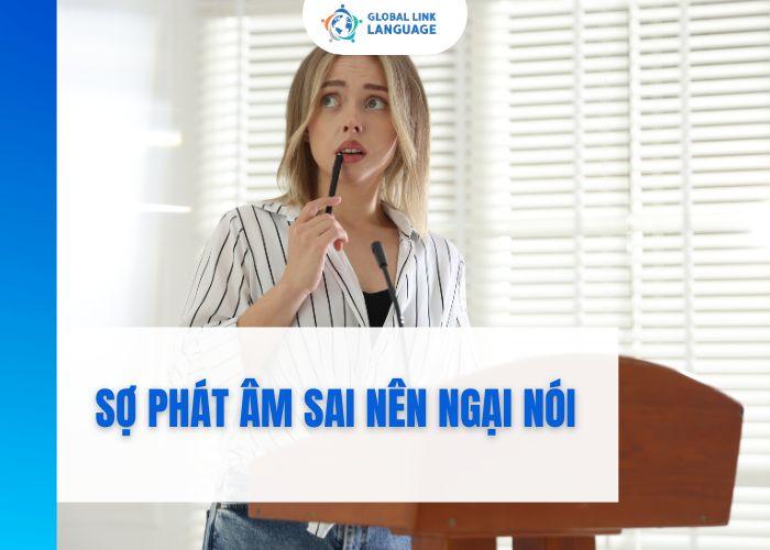 Sợ phát âm sai nên ngại nói