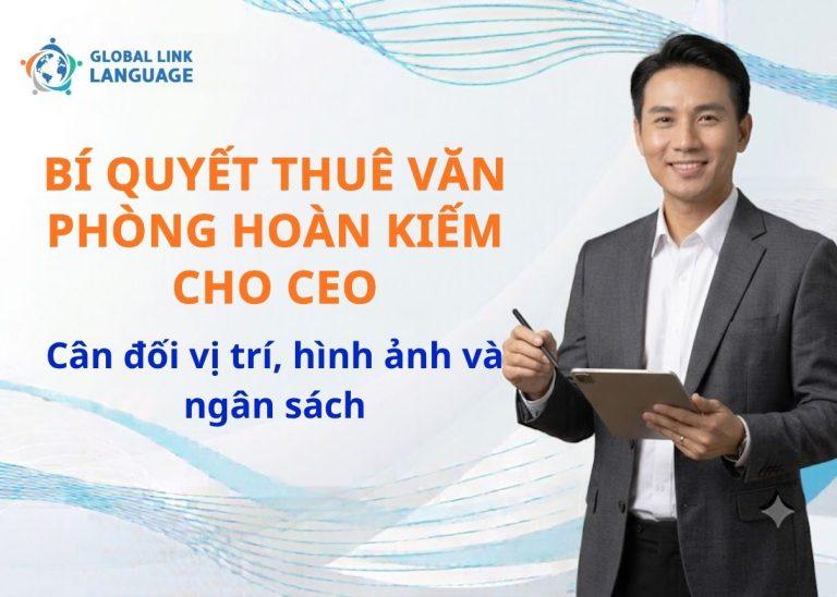 Bí Quyết Thuê Văn Phòng Hoàn Kiếm Cho CEO: Cân Đối Vị Trí, Hình Ảnh Và Ngân Sách